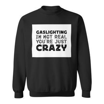 Gaslighting Is Not Real Youre Just Crazy Funny Quotes For Perfect Gifts Gaslighting Is Not Real Sweatshirt - Monsterry DE