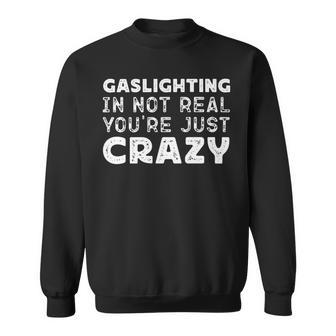 Gaslighting Is Not Real Youre Just Crazy Funny Quotes For Perfect Gifts Gaslighting Is Not Real Sweatshirt - Monsterry