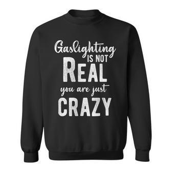 Gaslighting Is Not Real Youre Just Crazy Funny Vintage Sweatshirt - Monsterry