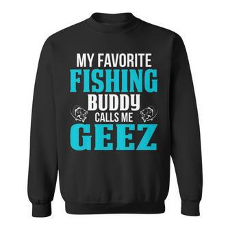 Geez Grandpa Fishing Gift My Favorite Fishing Buddy Calls Me Geez Sweatshirt - Seseable
