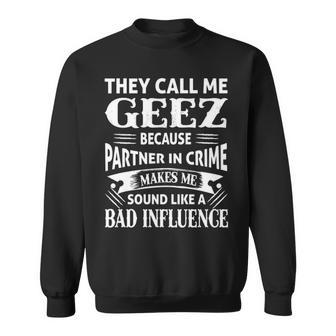 Geez Grandpa Gift They Call Me Geez Because Partner In Crime Makes Me Sound Like A Bad Influence Sweatshirt - Seseable
