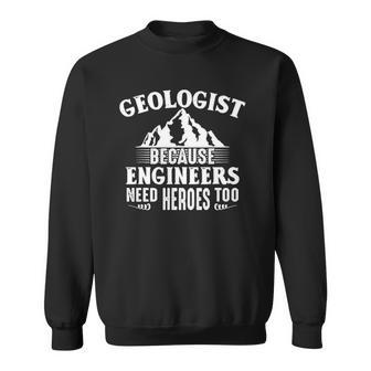 Geologist Because Engineers Need Heroes Too Geology Lover Sweatshirt | Mazezy