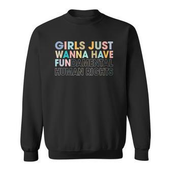 Girls Just Wanna Have Fundamental Human Rights Pro Choice Sweatshirt | Mazezy