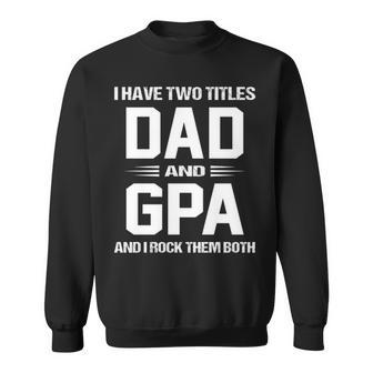 Gpa Grandpa Gift I Have Two Titles Dad And Gpa Sweatshirt - Seseable