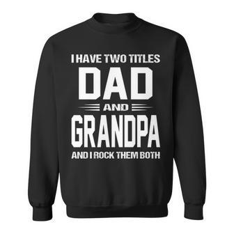 Grandpa Gift I Have Two Titles Dad And Grandpa Sweatshirt - Seseable
