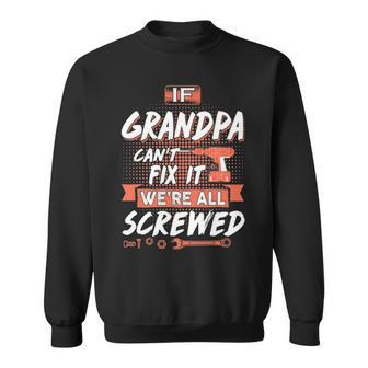 Grandpa Gift If Grandpa Cant Fix It Were All Screwed Sweatshirt - Seseable