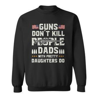Guns Dont Kill People Dads With Pretty Daughters Dad Sweatshirt | Mazezy