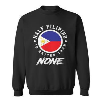 Half Filipino Is Better Than None Funny Philippines Sweatshirt | Mazezy