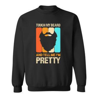 Happy Fathers Day Touch My Beard And Tell Me Im Pretty Top Sweatshirt | Mazezy