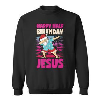 Happy Half Birthday Jesus Dabbing Santa Christmas In July Sweatshirt - Seseable