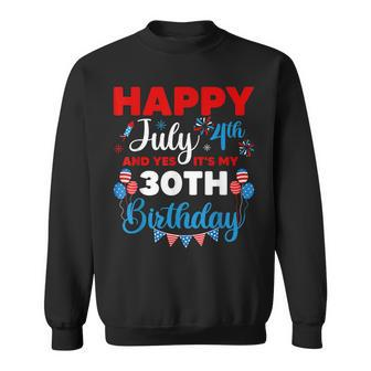 Happy July 4Th And Yes Its My 30Th Birthday Independence Sweatshirt - Seseable