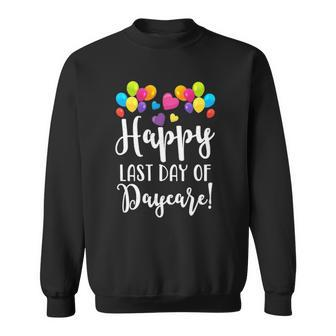 Happy Last Day Of Daycare For Teacher Student Sweatshirt | Mazezy