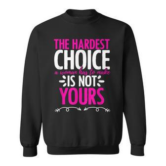 Hardest Choice Not Yours Feminist Reproductive Women Rights Sweatshirt | Mazezy