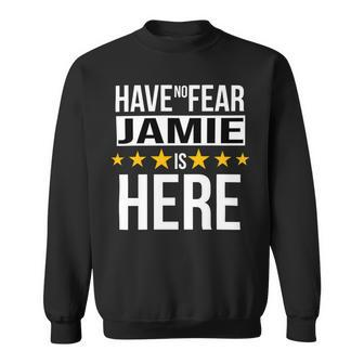 Have No Fear Jamie Is Here Name Sweatshirt - Monsterry UK