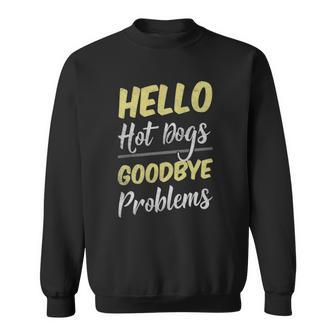 Hello Hot Dogs Goodbye Problems Happy Foodie Sweatshirt | Mazezy AU