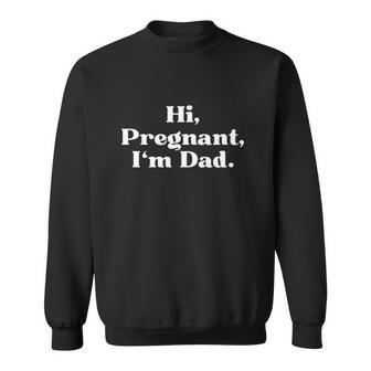 Hi Pregnant Im Dad Partner 2 Of 2 Dad Daddy Father To Be Sweatshirt | Mazezy