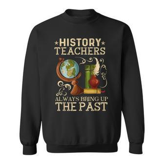 History Teacher Always Bring Up The Past Historian Education Sweatshirt - Thegiftio UK