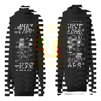 History Teacher Always Bring Up The Past Historian Education Sweatshirt - Thegiftio