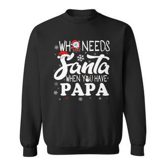 Holiday Christmas Who Needs Santa When You Have Papa Sweatshirt