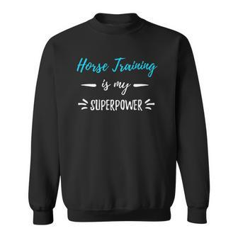Horse Training Is My Superpower Horse Trainer Gift Sweatshirt | Mazezy