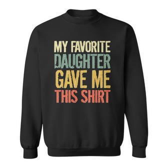 Husband Stepdad Adult My Favorite Daughter Gave Me This Sweatshirt | Mazezy
