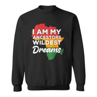 I Am My Ancestors Wildest Dreams Design On Back Sweatshirt | Mazezy