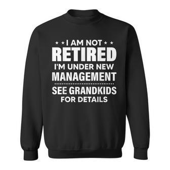 I Am Not Retired Im Under New Management See Grandkids Sweatshirt - Seseable