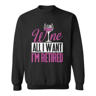 I Can Wine All I Want Im Retired - Womens Funny Retirement Sweatshirt | Mazezy