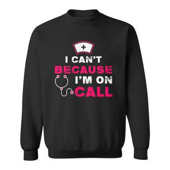 I Cant Because Im On Call Nurse Sweatshirt | Mazezy