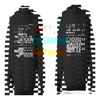 I Cant Hear You Im Gaming And Eating Ramen Funny Quote Sweatshirt - Thegiftio