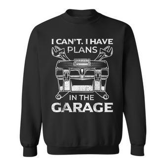 I Cant I Have Plans In The Garage Funny Car Mechanic Dad Sweatshirt - Seseable