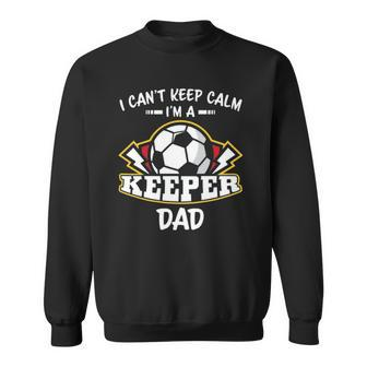 I Cant Keep Calm Im Keeper Dad Soccer Goalie Goalkeeper Sweatshirt | Mazezy