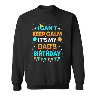 I Cant Keep Calm Its My Dad Birthday Gift Party Sweatshirt - Thegiftio UK