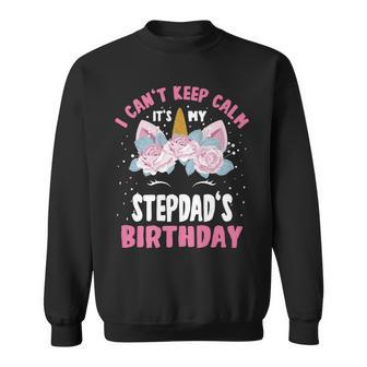 I Cant Keep Calm Its My Stepdad Birthday Bday Unicorn Sweatshirt - Seseable