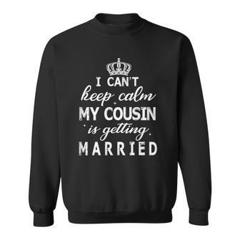 I Cant Keep Calm My Cousin Is Getting Married Happy Wedding Sweatshirt | Mazezy