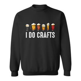 I Do Crafts Home Brewing Craft Beer Drinker Homebrewing Sweatshirt - Monsterry DE