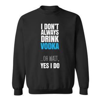 I Dont Always Drink Vodka Alcohol Drinking Sweatshirt - Thegiftio UK