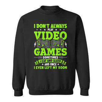 I Dont Always Play Video Games Video Gamer Gaming Sweatshirt - Seseable