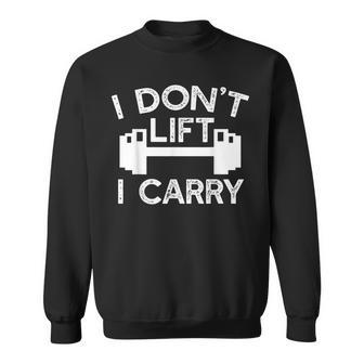 I Dont Lift I Carry T  - Funny Humor Gym Lift T Sweatshirt