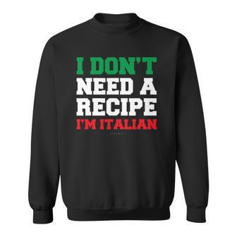 I Dont Need A Recipe Im Italian S - Funny Italian Sweatshirt - Thegiftio UK