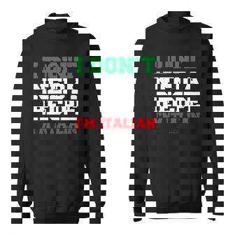 I Dont Need A Recipe Im Italian S - Funny Italian Sweatshirt | Mazezy