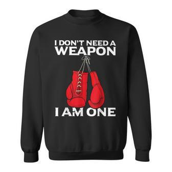 I Dont Need A Weapon I Am One Boxing Sweatshirt - Seseable