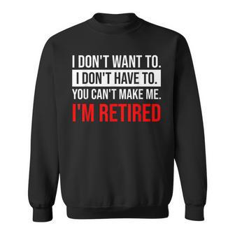 I Dont Want To I Dont Have To Im Retired 2022 Retirement Sweatshirt - Thegiftio UK