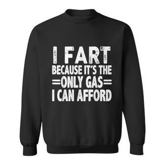 I Fart Because Its Then Only Gas I Can Afford Funny High Gas Prices Sweatshirt - Monsterry