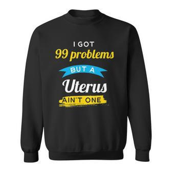 I Got 99 Problems But A Uterus Aint One Menstruation Sweatshirt - Thegiftio UK