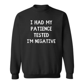 I Had My Patience Tested Im Negative Antibodies Quarantine Sweatshirt | Mazezy