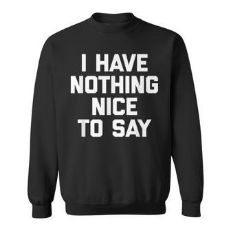 I Have Nothing Nice To Say Funny Saying Sarcastic Sweatshirt - Thegiftio UK
