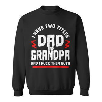 I Have Two Titles Dad And Grandpa And I Rock Them Both Funny Sweatshirt - Thegiftio UK