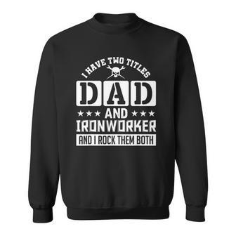 I Have Two Titles Dad And Ironworker And I Rock Them Both Sweatshirt | Mazezy AU