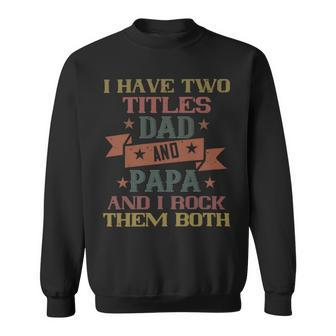 I Have Two Titles Dad And Papa And I Rock Papa T-Shirt Fathers Day Gift Sweatshirt - Monsterry UK
